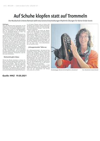 Quelle: WKZ 19.05.2021
1 0 | M S U R - J a h r e s b e r i c h t 2 0 2 0 / 2 1
(Europa 3,80 €). Bei Nachsendungen kann der Verlag keine
Gewähr für eine pünktliche Zustellung übernehmen.
Anzeigen
Verantwortlich: Udo Kretschmer.
Es gilt die Preisliste Nr. 54 vom 1. 1. 2021.
Beilagentexte und PR: Stephanie Wolf (verantwortlich).
Telefon 07151 566-411, Fax 07151 566-400
E-Mail-Anzeigen: anzeigen@zvw.de
Beilagen
Unserer heutigen Ausgabe (außer Postvertriebsstücken) lie-
gen Werbeprospekte der Firmen XXXLutz, Galeria Karstadt
Kaufhof und einem Teil Schwarz  Lorinser bei. Wir bitten
unsere Leser um freundliche Beachtung.
Aboservice
Telefon 07151 566-444, Fax 07151 566-403,
E-Mail: aboservice@zvw.de
Vertrieb
ZVW Zeitungsvertrieb Rems–Murr GmbH, Albrecht-Villinger-
Str. 10, 71332 Waiblingen. Der monatl. Bezugspreis, inkl. Beila-
ge prisma, beträgt durch Zusteller 45,90 €, Postbezug 51,40 €,
inkl. gesetzlicher Mwst. Bei Bezugsunterbrechung wird das Be-
zugsgeld ab dem 8. Erscheinungstag (Sonntage ausgenom-
men) erstattet. Abbestellungen müssen bis zum 5. eines Monats
zum Monatsende erfolgen. Bei Nichtbelieferung im Fall höherer
Gewalt, Störungen des Betriebsfriedens, Arbeitskampf (Streik,
Aussperrung) bestehen keine Entschädigungsansprüche gegen
den Verlag. Urlaubsnachsendung: Zzgl. Porto in Dtld. 1,60 €
ZVW-Redaktion
Chefredaktion: Frank Nipkau (nip), Stellvertreter: Jutta Pöschko-
Kopp (jup). Mitglieder der Chefredaktion: Peter Schwarz (pes),
Ramona Adolf (rad).
Sekretariat/Serviceseite: Lisa Stegmaier, Yvonne Hottmann.
Lokalredaktion Waiblingen: Leitung: Andreas Kölbl (kö)
Blattmacher: Daniel Hertwig (deh). Redakteure: Bernd Klopfer (bkl),
Sebastian Striebich (strie), Keziban Bitek (keb), Diana Feuerstein
(di). Volontärin: Lynn Bareth (lyba).
Rems-Murr-Rundschau: Leitung: Martin Winterling (wtg);
Blattmacher: Andreas Denner; Reporter: Dr. Pia Eckstein (pia), Nils
Graefe (ngr), Peter Schwarz (pes), Andrea Wüstholz (awus).
Rems-Murr-Sport: Leitung: Gisbert Niederführ (gni);
Redakteure: Mathias Schwardt (sch), Thomas Wagner (twa).
,
Online: Leitung: Ramona Adolf (rad), verantwortliche
Redakteurin: Anne-Katrin Walz (aks), Redakteure:
Danny Galm (dag), Alexander Roth (alro), Laura Eden-
berger (led), Volontäre: Gülay Alparslan (alp), Simeon
Kramer (sik), Sophie Smakici (sma), Franziska Göttli-
cher (gött). Videoschnitt: Joachim Mogck.
Bildredaktion: Leitung: Benjamin Büttner, Redakteu-
re: Gabriel Habermann, Gaby Schneider, Hardy Zürn,
Alexandra Palmizi.
E-Mail-Adressen der Redaktion:
Lokalredaktion: waiblingen@zvw.de
Rems-Murr-Rundschau: kreis@zvw.de
Rems-Murr-Sport: sport@zvw.de
Fotoredaktion: foto@zvw.de
Online-Redaktion: online@zvw.de
Serviceseite: service@zvw.de
Auf Schuhe klopfen statt auf Trommeln
Die Musikschule Unteres Remstal stellt trotz Corona-Einschränkungen Rhythmik-Übungen für kleine Kinder bereit
zu all diesen Themen sind im letzten Jahr
unendlich viele kreative Videos entstanden,
die die Kinder zu Hause oft auch zum eige-
nen ‘Weiterspinnen’ anregen“, fasst die Mu-
sikschule zusammen.
Ganz wichtig ist aus Sicht der Musik-
schule auch das Singen. Im Präsenzunter-
richt ist es aufgrund des Corona-Anste-
ckungsrisikos schon seit einem Jahr nicht
mehr erlaubt. Möglich ist es für die Kinder
aber zu Hause, „also schicken wir ganz viele
schwungvoll gesungene Lieder zu den Kin-
dern und ihren Familien zum Mitsingen“, so
die Schule. Melanie Jackson hat dafür vier
kleine Liederbücher für zu Hause entwor-
fen, die man unter www.zukunftsmusi-
ker.de bestellen kann.
„Schnupperstunden“ fallen aus
Die „Schnupperstunden“, die sonst im Juni
stattfinden, müssen dieses Jahr schon zum
zweiten Mal ausfallen. Das Grundstufen-
team ist laut der Mitteilung der Schule aber
gerne bereit, Eltern am Telefon oder über
Zoom zu beraten. Wer Interesse an einem
Rhythmik-Kurs hat, könne sein Kind ein-
fach anmelden und dann nach der ersten
Unterrichtsstunde im September entschei-
den. Für Beratungstermine im Sekretariat
anrufen unter 0 71 51/1 56 11 oder eine E-
Mail an info@msur.de schreiben.
Die beiden Grundstufen-Videos „1 Jahr
Online-Unterricht“ und „Zwergenmusik +
Rhythmisch-Musikalische Erziehung“ sind
auch auf der Internetseite der Schule
www.msur.de zu finden.
Waiblingen.
Weil seit Monaten kein Unterricht vor Ort
möglich ist, hat sich die Musikschule Unte-
res Remstal viele digitale Angebote ausge-
dacht. Damit wollen die Musikpädagogin-
nen der Grundstufe an der Musikschule
etwa die Rhythmik-Kinder im Alter von
vier bis sechs Jahren erreichen.
„Normalerweise führt der Rhythmik-Un-
terricht mit viel Musik und Bewegung in die
Welt der Musik ein, vermittelt den Kindern
Freude am Singen und Musizieren und be-
reitet sie auf das Erlernen eines Musikin-
struments vor“, heißt es in einer Mitteilung
der Schule. Da das aufgrund der Corona-
Pandemie aktuell nicht in der Schule mög-
lich ist, probiert die Schule es anders: Moni-
ka Simmel hält lachend ihren - sauberen,
wie die Musikschule betont - Wanderschuh
vor die Kamera und klopft einen Rhythmus:
„Nägel rein, Nägel rein!“. Dies ist die Basis
für den „Schustertanz“, der im Anschluss
bei jedem Kind zu Hause um den Wohnzim-
mertisch stattfindet. Tanzpartner sind El-
tern und Geschwister.
Wöchentlich gibt’s Videos
Woche für Woche entstehen so kleine Vi-
deos. Die Eltern können diese dann für ihre
Kinder auf Youtube öffnen oder aus einer
Cloud herunterladen. „Egal ob Vogelstim-
men und Geräusche aus dem Wald oder eine
Rhythmuseinheit mit Tupperdose und
Kochlöffel, ob königliche Tänze mit gebas-
telter Krone oder die Vorstellung der Violi-
ne und eine Bastelanleitung für das Kazoo - Musikpädagogin Monika Simmel klopft den „Schustertanz“. Foto: Musikschule Unteres Remstal
spiel bei Festen auch in Gebäuden aufge-
baut werden kann, sobald dies wieder mög-
lich ist.
Geraldine Bieg blickt optimistisch nach
vorn: „Ich habe in der schlechtesten Zeit
angefangen, da kann es nur noch besser
werden.“ Und auf dem Wochenmarkt fühle
sie sich jetzt schon rundum wohl.
Vom Verkaufsleiter zum
Marktbeschicker
Auf dem Waiblinger Wochenmarkt brüht er
erst seit vier Wochen Kaffee auf. Für den
ehemaligen Verkaufsleiter einer Spielzeug-
firma ist das Leben als Beschicker aber kein
Dafür hat er lange am perfekten Kaffee
getüftelt. „Die Kombination aus besten Zu-
taten und optimaler Verarbeitung macht’s“,
sagt Klutt. Er setzt auf italienische Kaffee-
bohnen, auch seine Mahl- und Siebträger-
maschine kommt aus dem Mutterland des
Kaffees. Zur Zubereitung verwendet er
ausschließlich Wasser, das er selbst filtert,
von Donnerstag bis Samstag auf dem Park-
platz der Metzgerei Kübler und ist nun
mittwochs auch auf dem Wochenmarkt.
Dort backt sie belgische Waffeln nach
Originalrezept mit Hefeteig und Hagelzu-
cker. Die Toppings wie Apfelmus oder Bee-
rensahnecreme bereitet Geraldine Bieg
ebenso wie den Teig selbst zu. Je nach Sai-
 