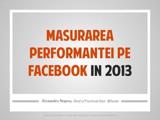 Masurarea
performantei pe
facebook in 2013

  www.marketing20.ro | www.agentiaspada.ro | www.socialmediaschool.ro
 