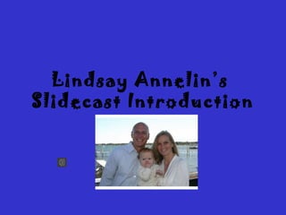 Lindsay Annelin’s
Slidecast Introduction
 
