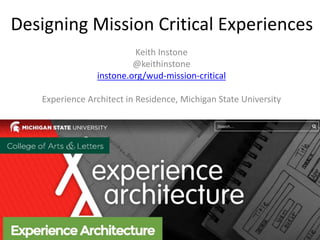 Designing Mission Critical Experiences
Keith Instone
@keithinstone
instone.org/wud-mission-critical
Experience Architect i...