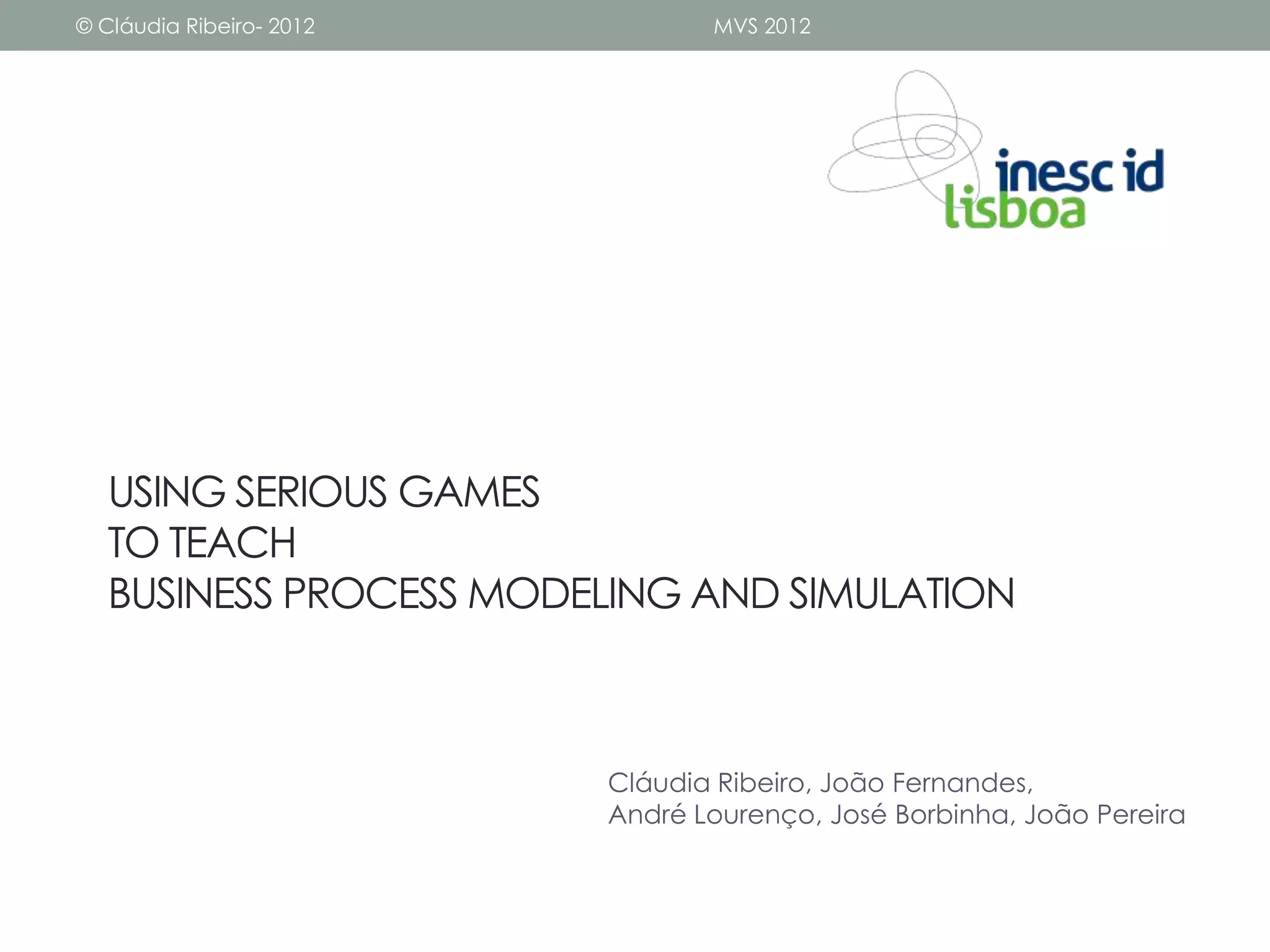 Using Serious Games To Teach Business Process Modelling And Simulation Using serious games to teach business process modelling and simulation