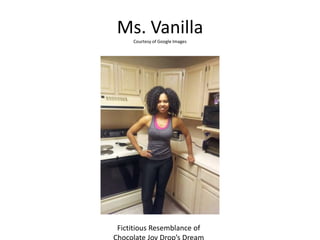 Ms. Vanilla
Courtesy of Google Images

Fictitious Resemblance of

 