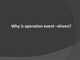 Why is operation event –driven?
 