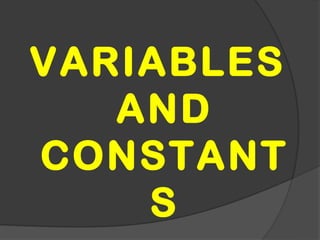 VARIABLES
   AND
CONSTANT
    S
 