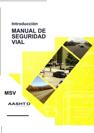 Introducción
MANUAL DE
SEGURIDAD
VIAL
MSV
AASHT O
VOZ DEL TRANSPORTE
 