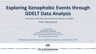Exploring Xenophobic Events through
GDELT Data Analysis
Modeling and Simulation Student Capstone Conference 2023
Track: Data Science
Himarsha R. Jayanetti, Erika Frydenlund, Michele C. Weigle
Presented By:
Himarsha R. Jayanetti
Department of Computer Science, ODU
Web Science & Digital Libraries Research Group
@HimarshaJ @WebSciDL @oducs
1
 
