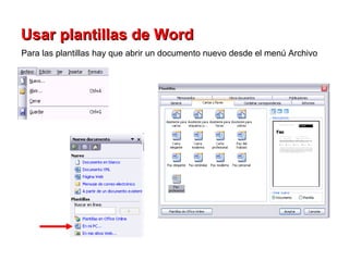 Usar plantillas de Word   Para las plantillas hay que abrir un documento nuevo desde el menú Archivo  