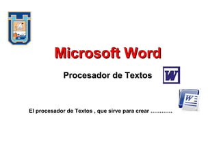 Procesador de Textos Microsoft Word El procesador de Textos , que sirve para crear ………… 