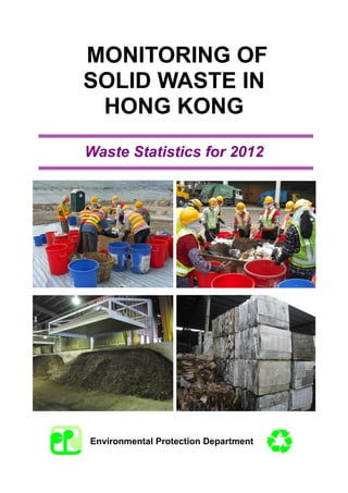 MONITORING OF
SOLID WASTE IN
HONG KONG
Waste Statistics for 2012
Environmental Protection Department
 