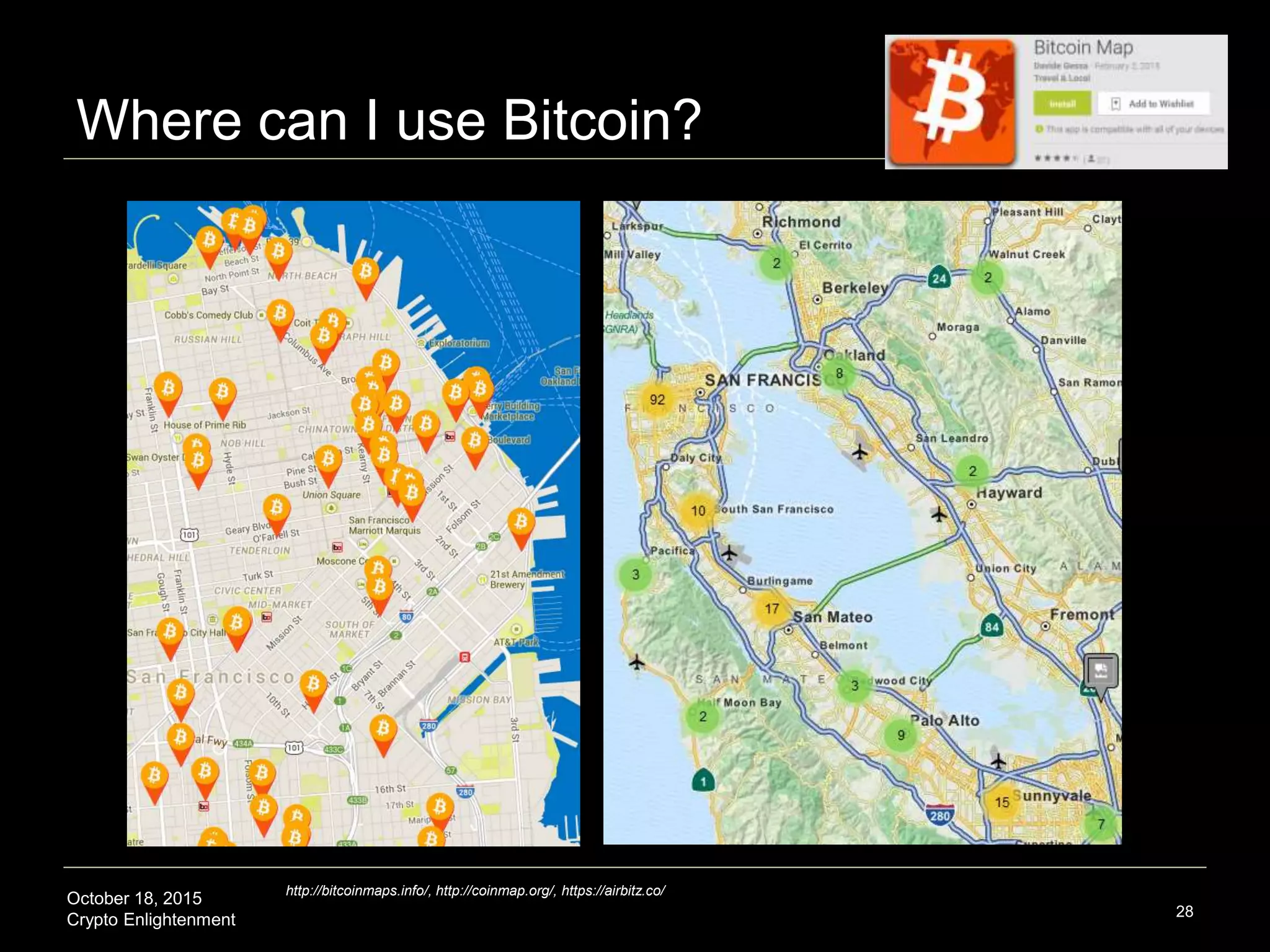 October 18, 2015
Crypto Enlightenment
Where can I use Bitcoin?
28
http://bitcoinmaps.info/, http://coinmap.org/, https://airbitz.co/
 