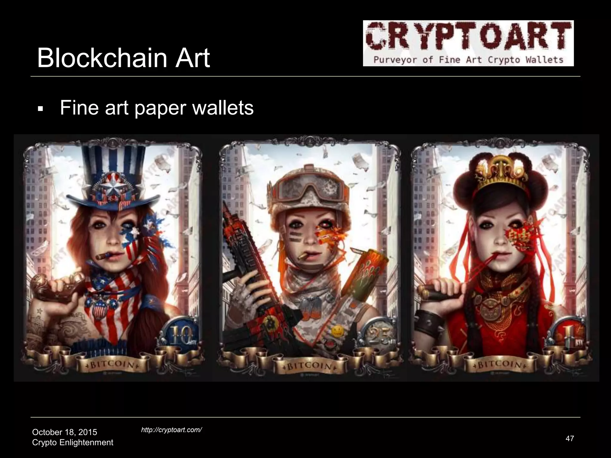October 18, 2015
Crypto Enlightenment
Blockchain Art
47
http://cryptoart.com/
 Fine art paper wallets
 