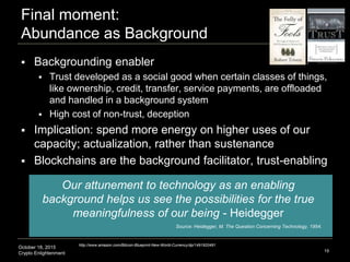 October 18, 2015
Crypto Enlightenment
Final moment:
Abundance as Background
 Backgrounding enabler
 Trust developed as a...