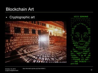 October 18, 2015
Crypto Enlightenment
Blockchain Art
48
https://bitcointalk.org/index.php?topic=98392.0
 Cryptographic art
 