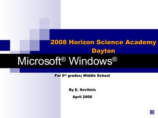 Microsoft ®  Windows ® 2008 Horizon Science Academy Dayton For 6 th  grades; Middle School By E. Sevilmis April 2008 