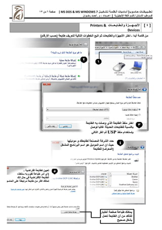 |‫حـاسـوب‬ ‫تـطــبـيـقــات‬
‫أساسيات‬
‫تـشـغـيــل‬ ‫أنـظـمـة‬
MS DOS & MS WINDOWS 7
|
‫صفحة‬
6
‫من‬
11
‫اإلنجليزية‬ ‫اللغة‬ ‫قسم‬ / ‫االسنان‬ ‫طب‬ ‫قسم‬
|
‫إعــــداد‬
‫م‬ :
.
‫أ‬
‫حم‬
‫ـ‬
‫رض‬ ‫د‬
‫ـ‬
‫وان‬
[
4
]
‫والـطـابـعـــات‬ ‫األجــهــــزص‬
Printers &
Devices
 