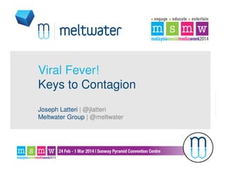 Viral Fever!
Keys to Contagion
Joseph Latteri | @jlatteri
Meltwater Group | @meltwater

 