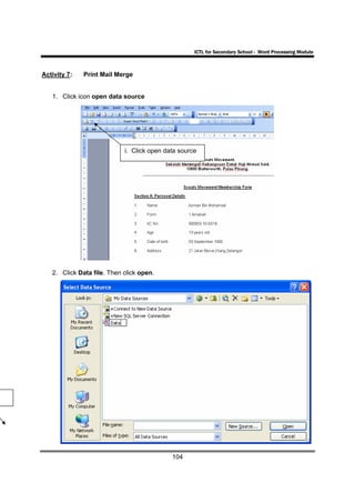 ICTL for Secondary School - Word Processing Module



Activity 7:   Print Mail Merge


   1. Click icon open data source




                            i. Click open data source




   2. Click Data file. Then click open.




                                            104
 