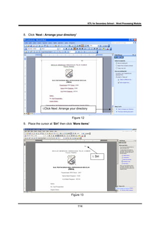 ICTL for Secondary School - Word Processing Module



8. Click ‘Next : Arrange your directory’




               i.Click Next :Arrange your directory


                                       Figure 12

9. Place the cursor at ‘Siri’ then click ‘More items’




                                                          i. Siri




                                      Figure 13


                                           114
 