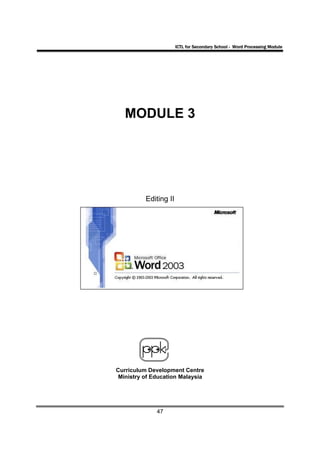 ICTL for Secondary School - Word Processing Module




   MODULE 3




          Editing II




Curriculum Development Centre
 Ministry of Education Malaysia




              47
 