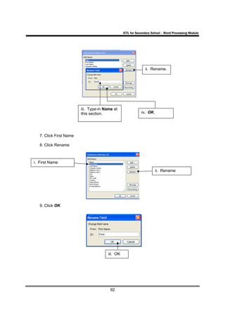 ICTL for Secondary School - Word Processing Module




                                                                ii. Rename.




                         iii. Type-in Name at
                         this section.                        iv. OK.




   7. Click First Name

   8. Click Rename



i. First Name

                                                                        ii. Rename




   9. Click OK




                                        iii. OK




                                         92
 