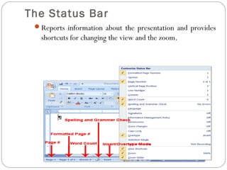 The Status Bar 
Reports information about the presentation and provides 
shortcuts for changing the view and the zoom. 
 