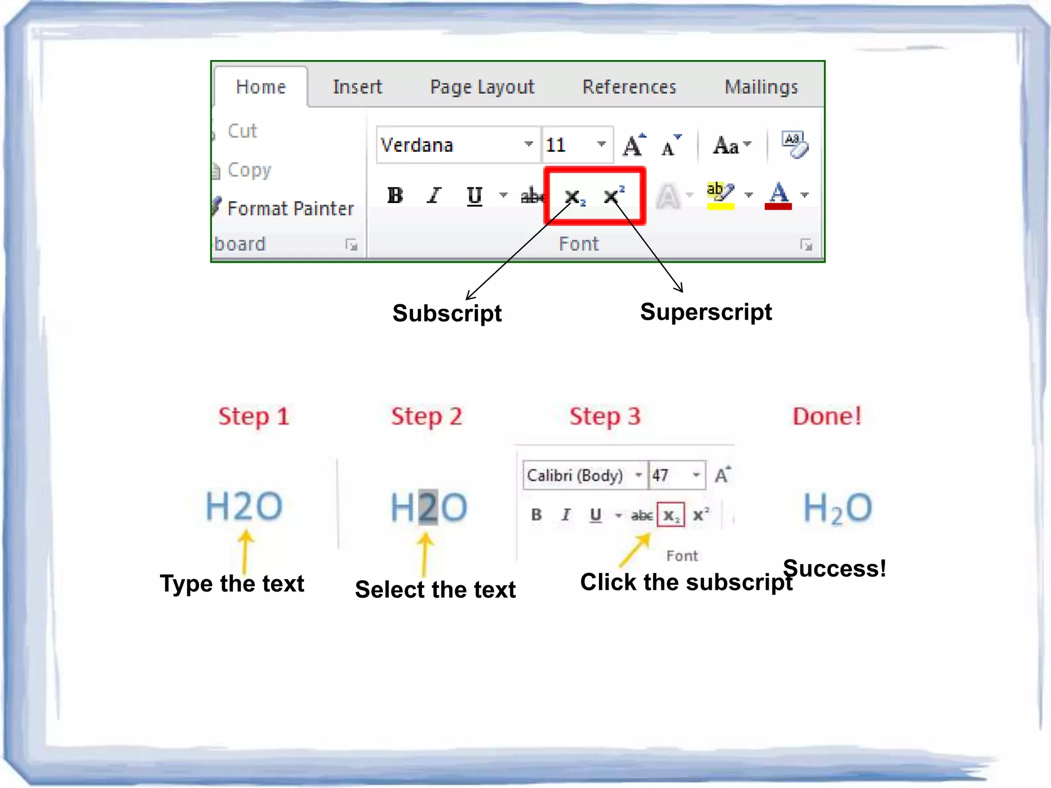 Subscript Superscript
Type the text Select the text Click the subscript
Success!
