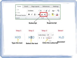 Subscript Superscript
Type the text Select the text Click the subscript
Success!
 