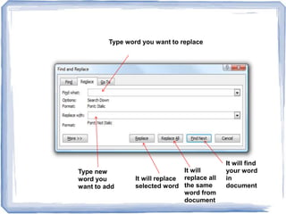 Type word you want to replace
Type new
word you
want to add
It will replace
selected word
It will
replace all
the same
word from
document
It will find
your word
in
document
 