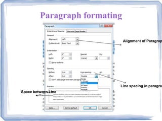 Paragraph formating
Line spacing in paragrap
Space between Line
Alignment of Paragrap
 