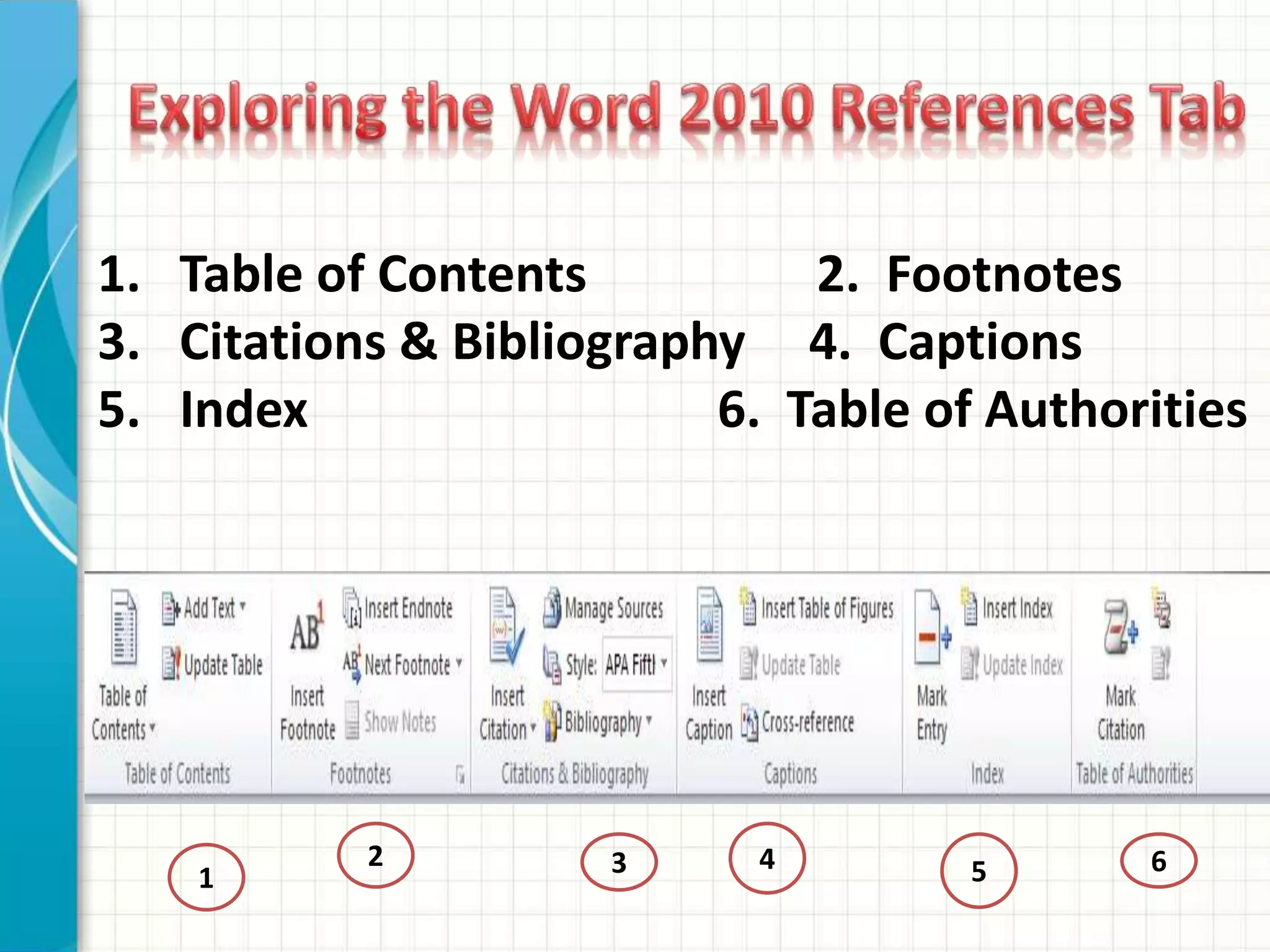 1. Table of Contents 2. Footnotes
3. Citations & Bibliography 4. Captions
5. Index 6. Table of Authorities
1
2 3 4 5 6
 