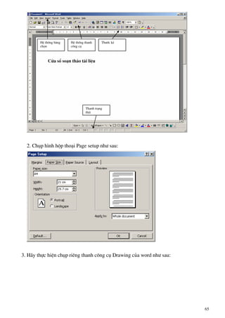 Cöa sæ so¹n th¶o tµi liÖu
HÖ thèng b¶ng
chän
HÖ thèng thanh
c«ng cô
Th−íc kÎ
Thanh tr¹ng
th¸i
2. Chôp h×nh hép tho¹i Page setup nh− sau:
3. H·y thùc hiÖn chôp riªng thanh c«ng cô Drawing cña word nh− sau:
65
 