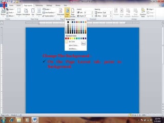 T
tab, point to
Change The Background :
 On the Page Layout
Background.
 