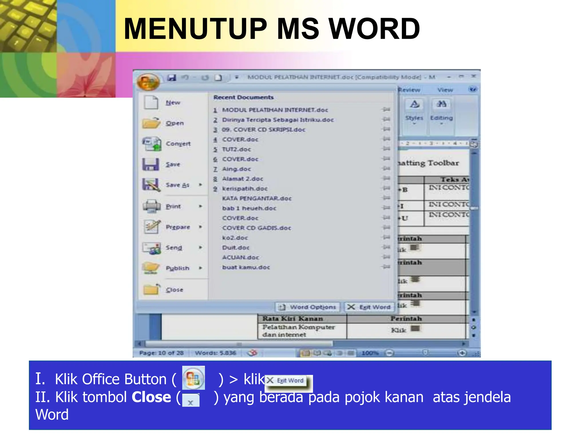 MENUTUP MS WORD
I. Klik Office Button ( ) > klik
II. Klik tombol Close ( ) yang berada pada pojok kanan atas jendela
Word
 