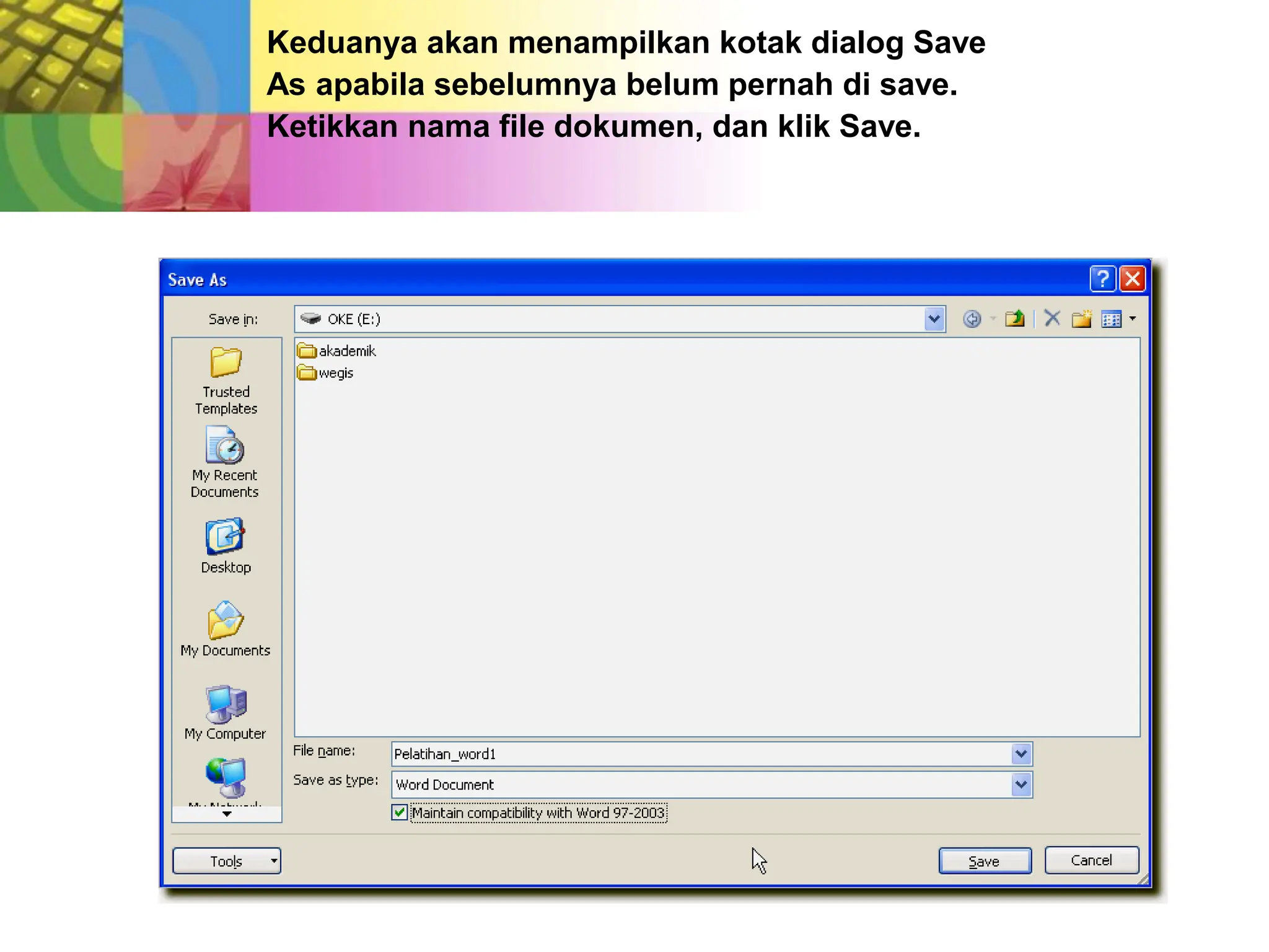 Keduanya akan menampilkan kotak dialog Save
As apabila sebelumnya belum pernah di save.
Ketikkan nama file dokumen, dan klik Save.
 