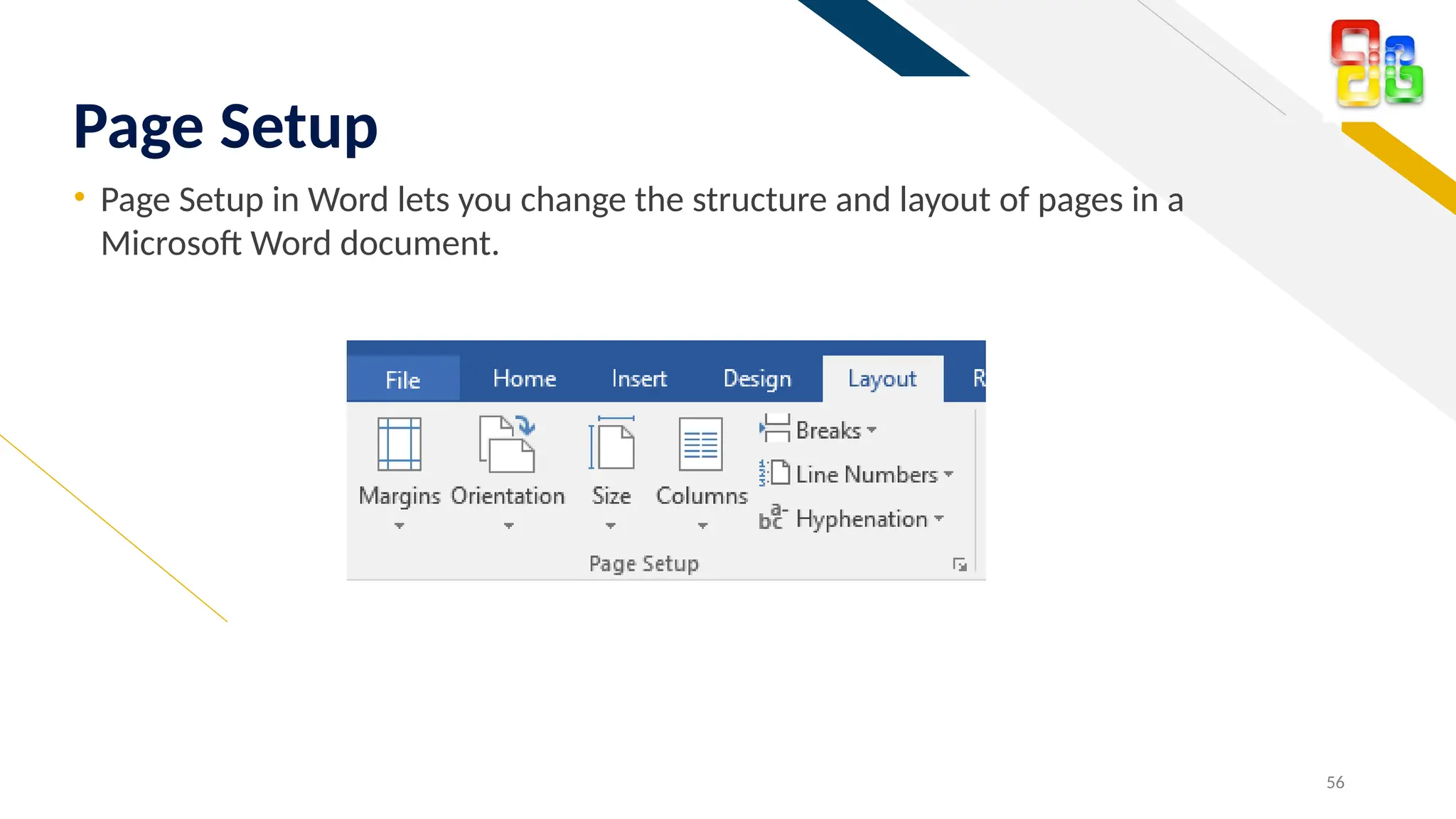 FR
• Page Setup in Word lets you change the structure and layout of pages in a
Microsoft Word document.
56
Page Setup
 