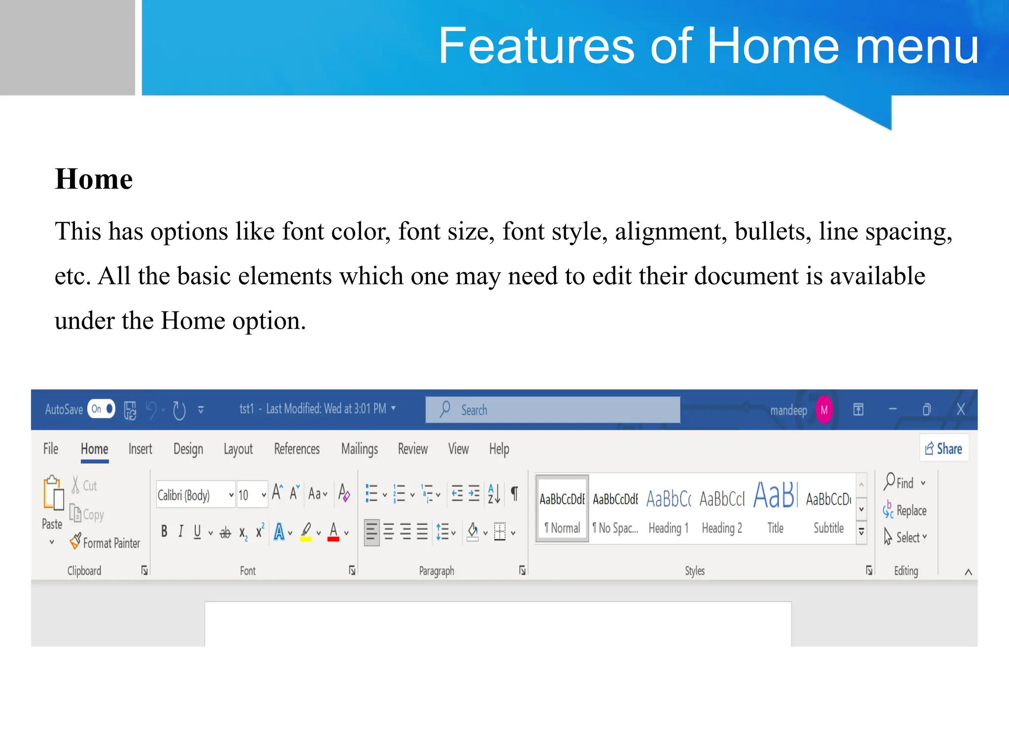 Features of Home menu
Home
This has options like font color, font size, font style, alignment, bullets, line spacing,
etc. All the basic elements which one may need to edit their document is available
under the Home option.
 