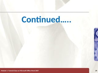 XP
XP
Continued…..
Module 1: Tutorial Class on Microsoft Office Word 2007 29
 