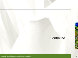 XP
XP
Continued…..
Module 2: Tutorial Class on Microsoft Office Word 2007 35
 