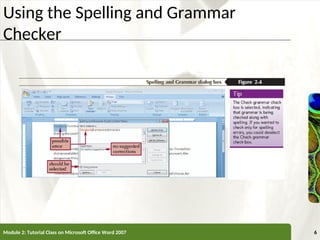 XP
XP
Using the Spelling and Grammar
Checker
Module 2: Tutorial Class on Microsoft Office Word 2007 6
 