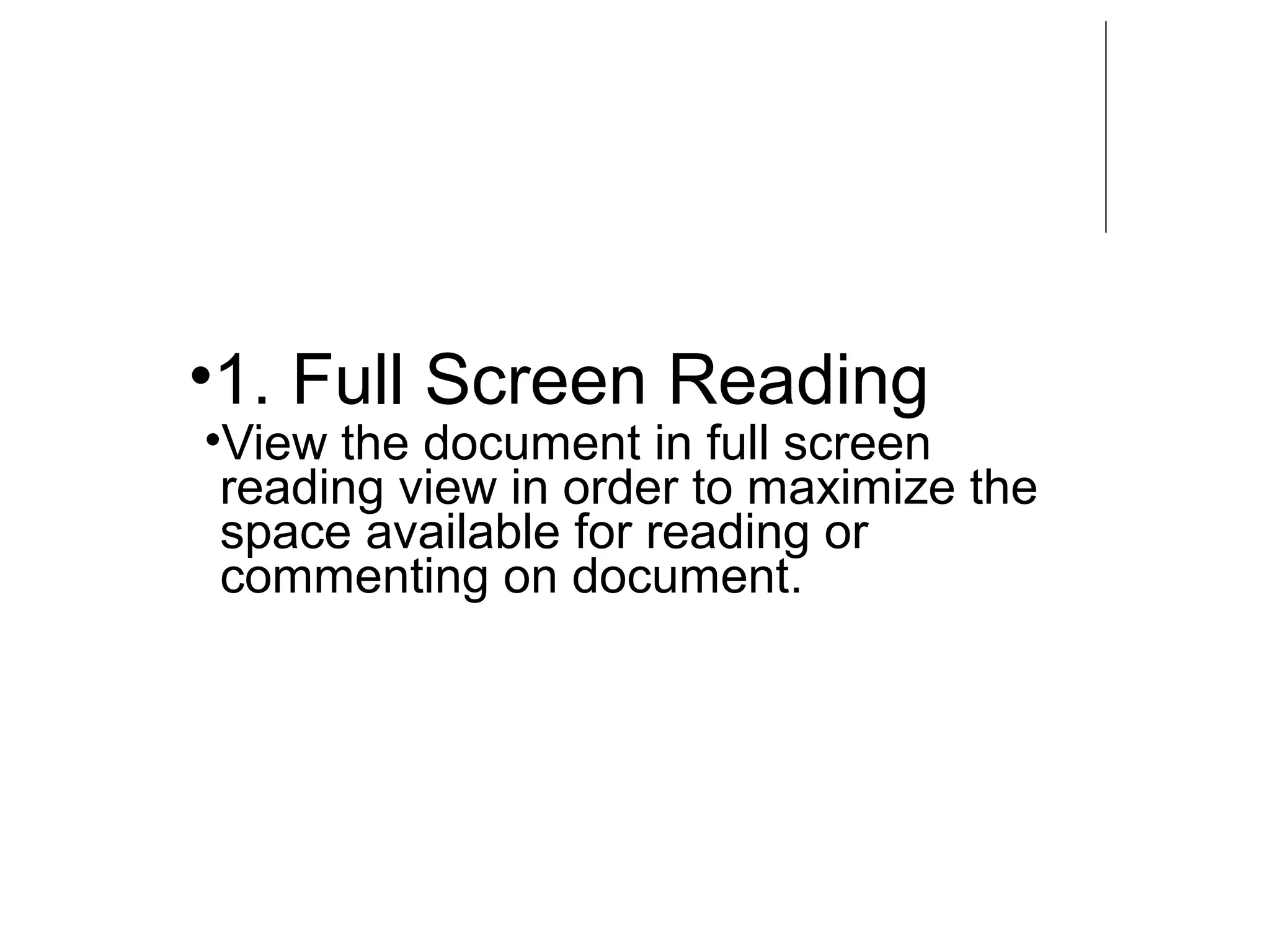 •1. Full Screen Reading
•View the document in full screen
reading view in order to maximize the
space available for reading or
commenting on document.
 