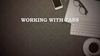 WORKING WITH TABS
 