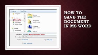 HOW TO
SAVE THE
DOCUMENT
IN MS WORD
 