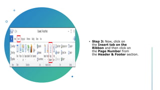 • Step 3: Now, click on
the Insert tab on the
Ribbon and then click on
the Page Number from
the Header & Footer section.
 