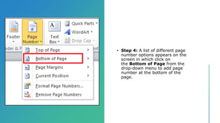 • Step 4: A list of different page
number options appears on the
screen in which click on
the Bottom of Page from the
drop-down menu to add page
number at the bottom of the
page.
 