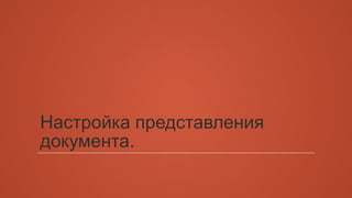 Настройка представления 
документа. 
 