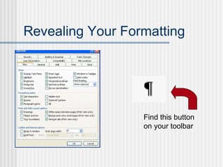 Revealing Your Formatting
Find this button
on your toolbar
 