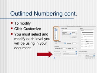 Outlined Numbering cont.
 To modify
 Click Customize
 You must select and
modify each level you
will be using in your
document.
 