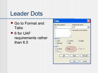 Leader Dots
 Go to Format and
Tabs
 6 for UAF
requirements rather
than 6.5
 