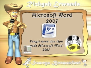 Microsoft Word
      2007


Fungsi menu dan ikon
pada Microsoft Word
        2007
 