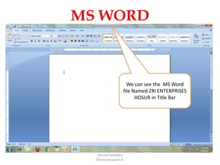 MS WORD
ZRI ENTERPRISES
Dheenathayalan.R.
We can see the MS Word
file Named ZRI ENTERPRISES
HOSUR in Title Bar
 